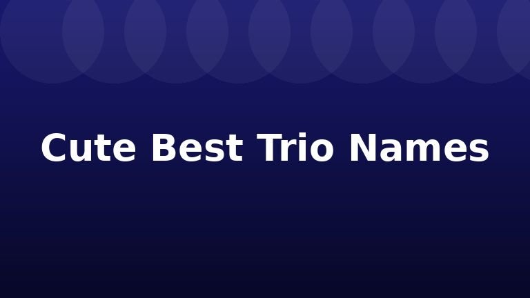 Cute Best Trio Names