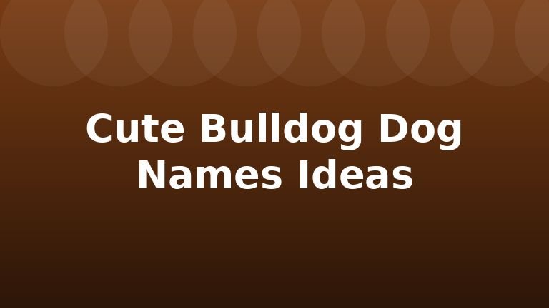 Cute Bulldog Dog Names Ideas