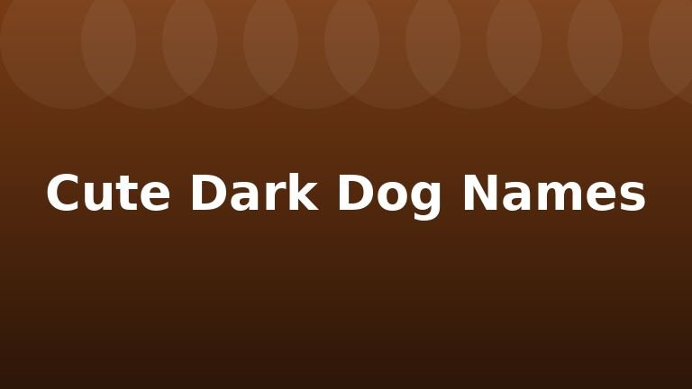 Cute Dark Dog Names