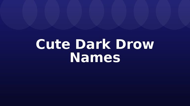 Cute Dark Drow Names