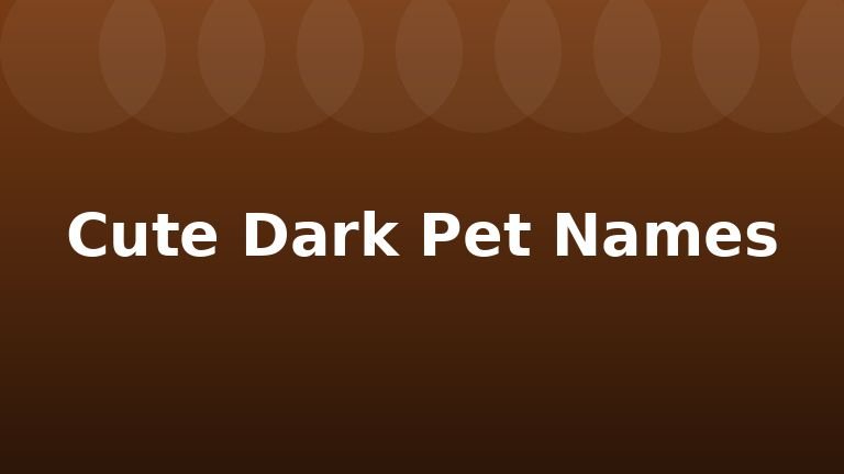 Cute Dark Pet Names