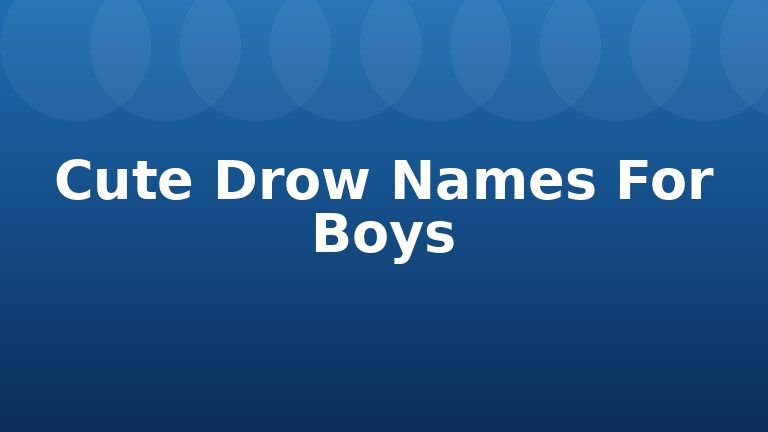 Cute Drow Names For Boys