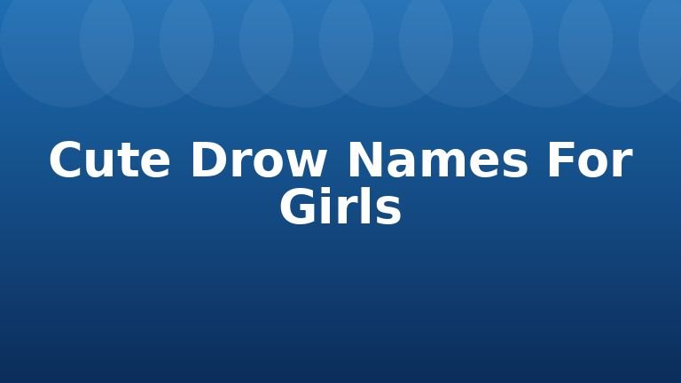 Cute Drow Names For Girls