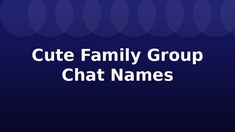Cute Family Group Chat Names