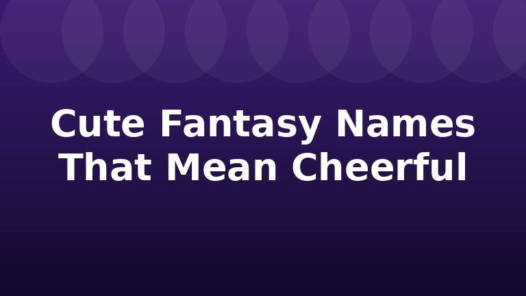 Cute Fantasy Names That Mean Cheerful