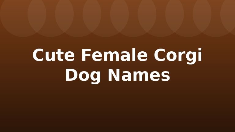Cute Female Corgi Dog Names