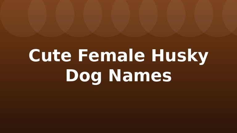Cute Female Husky Dog Names