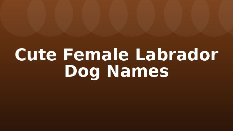 Cute Female Labrador Dog Names