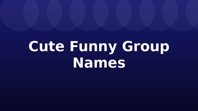 Cute Funny Group Names