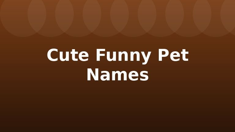 Cute Funny Pet Names