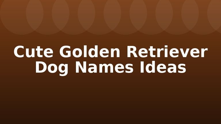 Cute Golden Retriever Dog Names Ideas