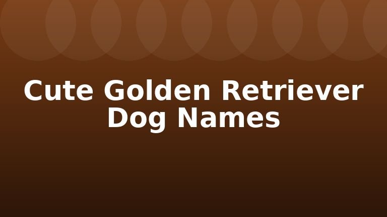 Cute Golden Retriever Dog Names
