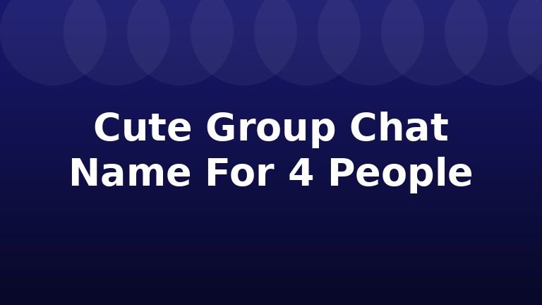 Cute Group Chat Name For 4 People