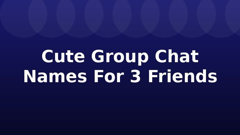 Cute Group Chat Names For 3 Friends