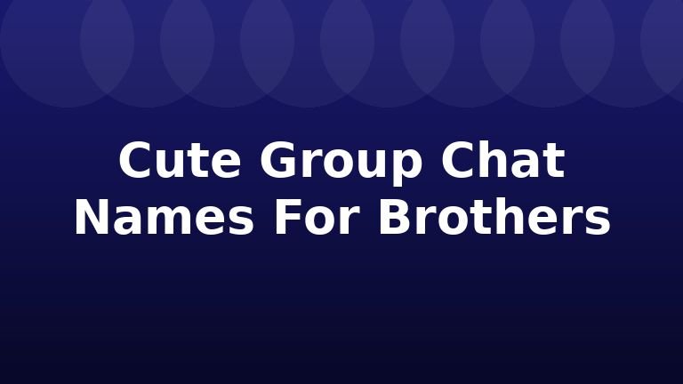 Cute Group Chat Names For Brothers