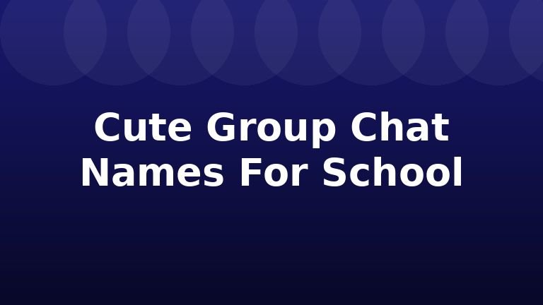 Cute Group Chat Names For School