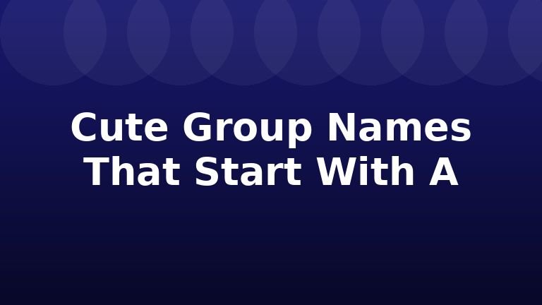 Cute Group Names That Start With A