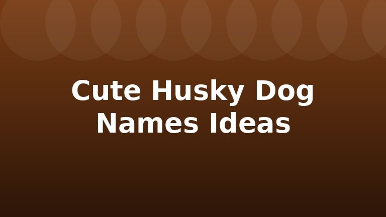 Cute Husky Dog Names Ideas