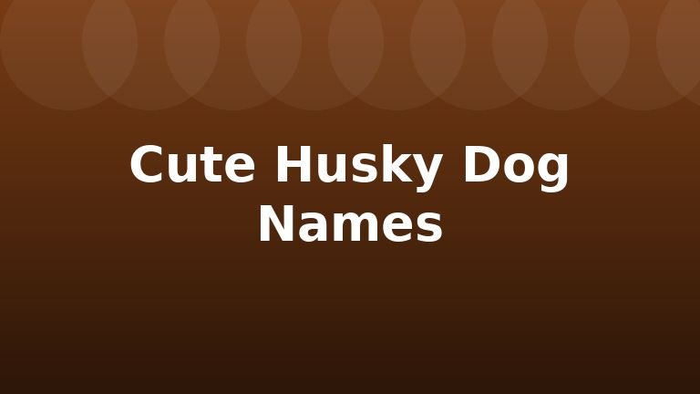 Cute Husky Dog Names