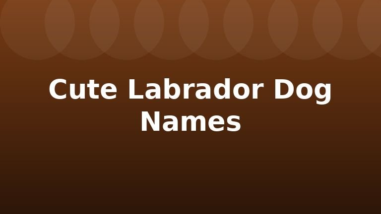 Cute Labrador Dog Names