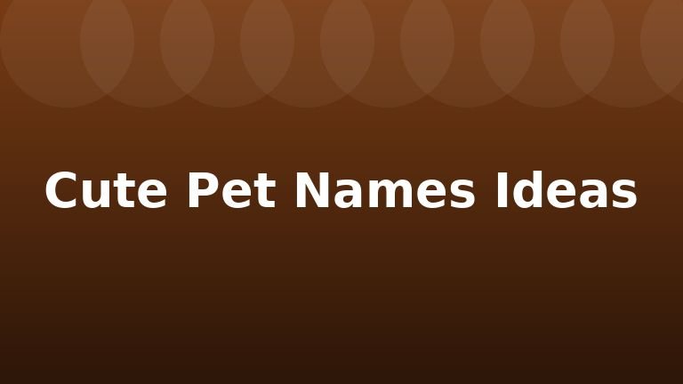 Cute Pet Names Ideas