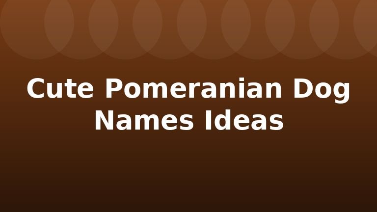 Cute Pomeranian Dog Names Ideas