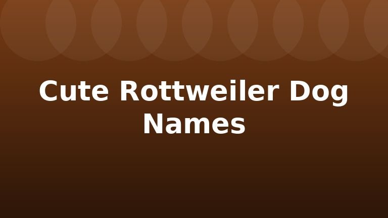 Cute Rottweiler Dog Names