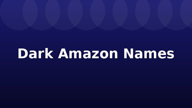 Dark Amazon Names
