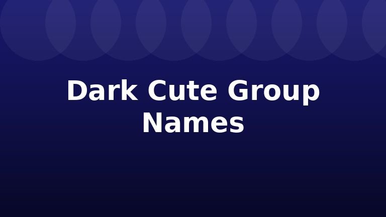 Dark Cute Group Names