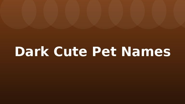 Dark Cute Pet Names