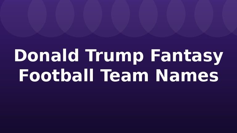 Donald Trump Fantasy Football Team Names
