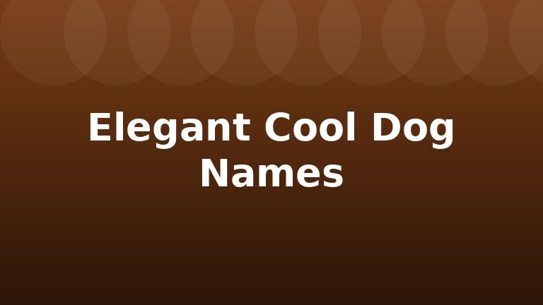 Elegant Cool Dog Names