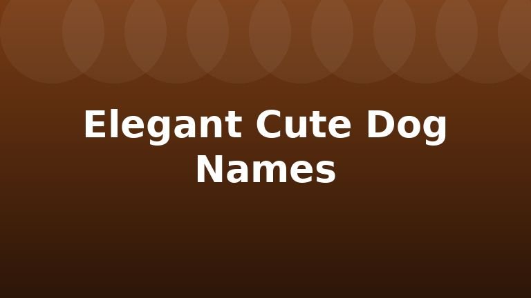 Elegant Cute Dog Names