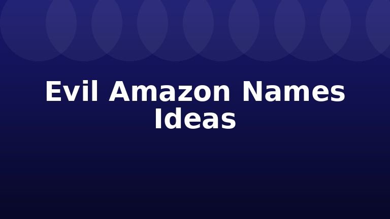 Evil Amazon Names Ideas