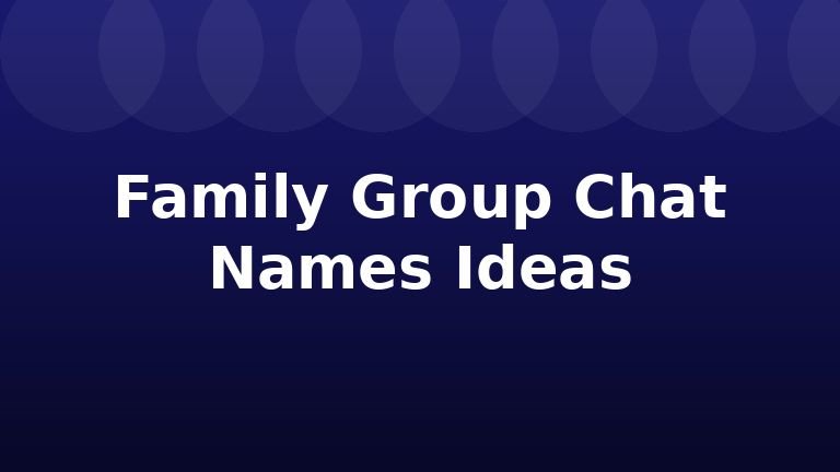 Family Group Chat Names Ideas