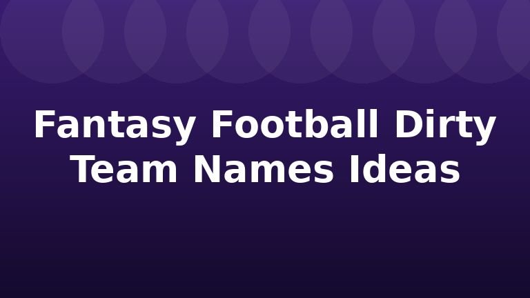 Fantasy Football Dirty Team Names Ideas