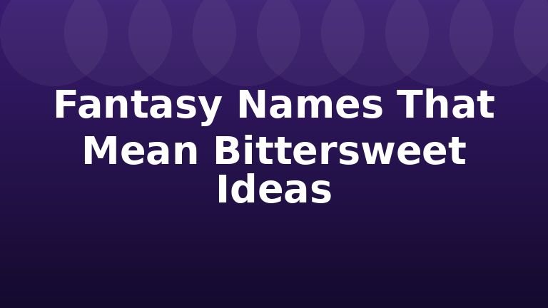 Fantasy Names That Mean Bittersweet Ideas