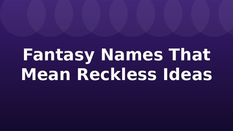 Fantasy Names That Mean Reckless Ideas