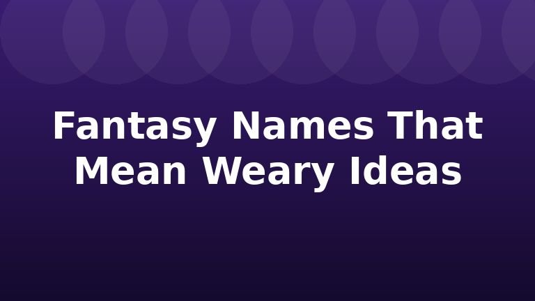 Fantasy Names That Mean Weary Ideas