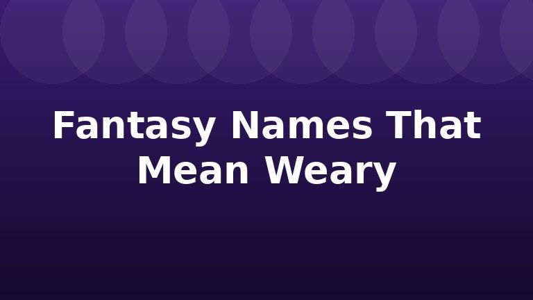 Fantasy Names That Mean Weary