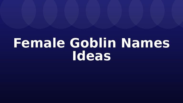 Female Goblin Names Ideas