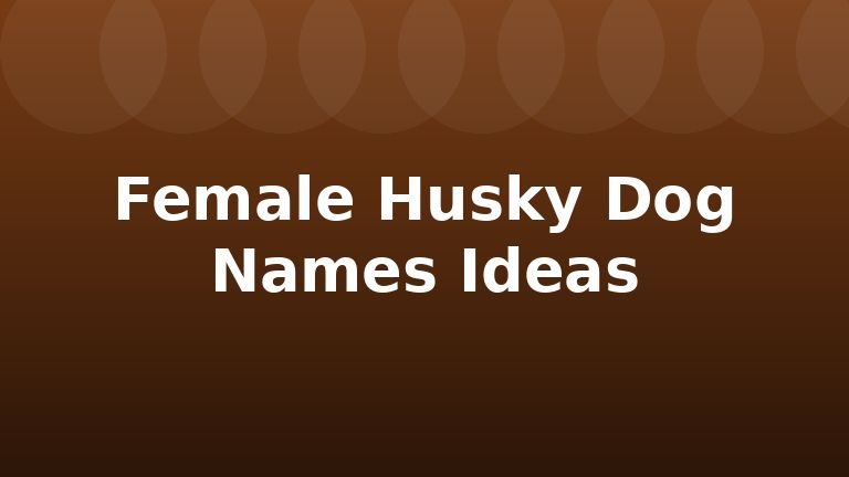 Female Husky Dog Names Ideas