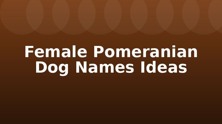 Female Pomeranian Dog Names Ideas