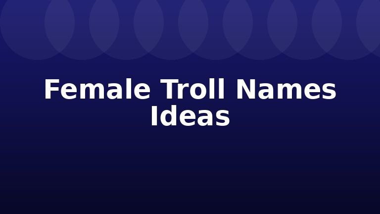 Female Troll Names Ideas