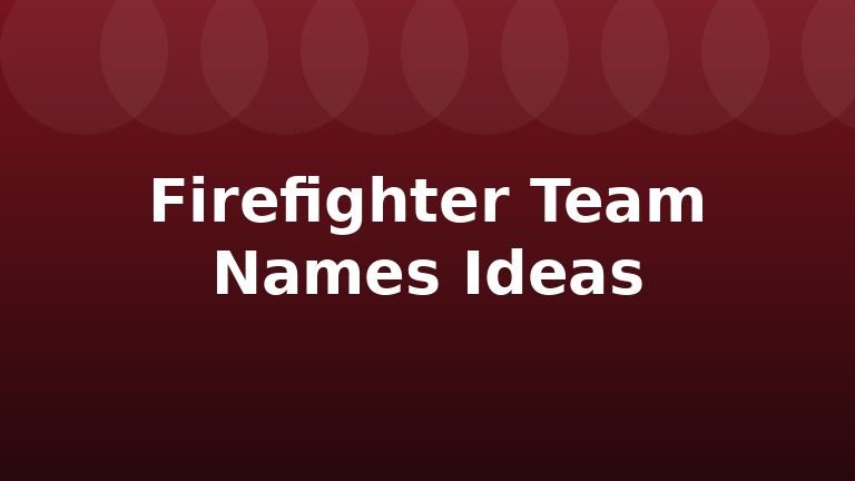 Firefighter Team Names Ideas
