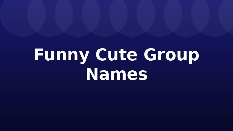 Funny Cute Group Names