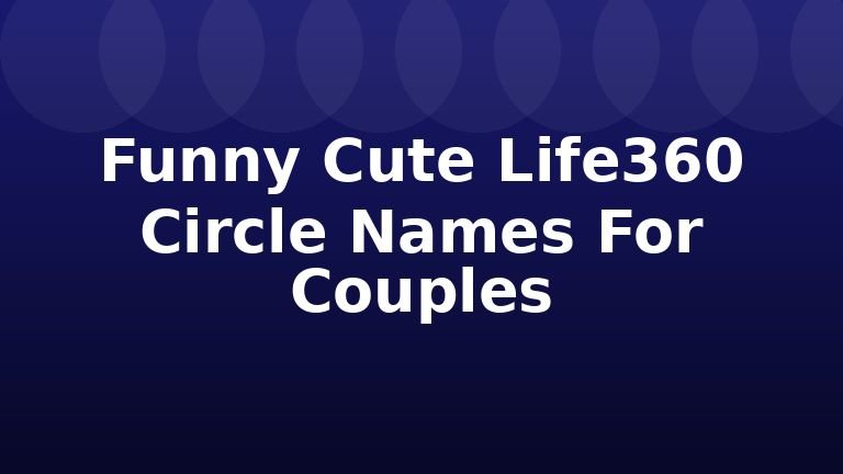 Funny Cute Life360 Circle Names For Couples