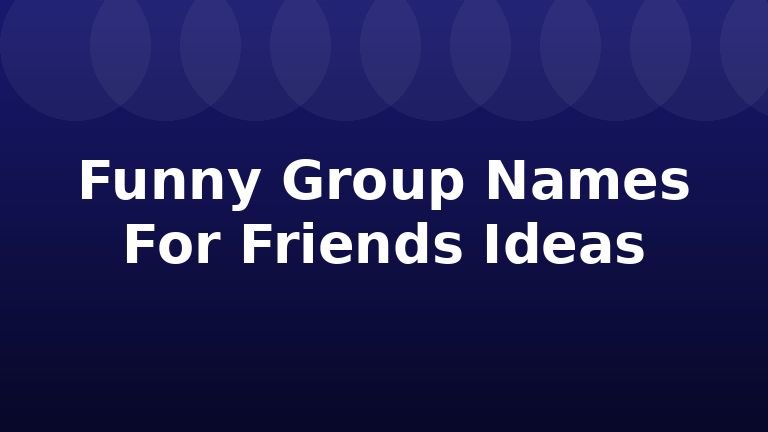Funny Group Names For Friends Ideas