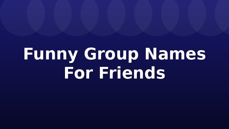 Funny Group Names For Friends