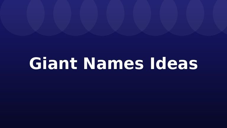 Giant Names Ideas
